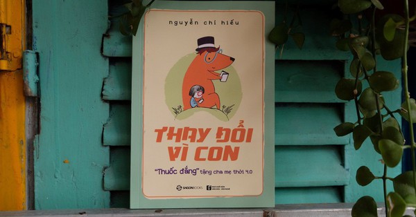 Thay đổi vì con – Cuốn sách “thuốc đắng” giúp cha mẹ “dã tật”, nuôi dạy nên những đứa con thành nhân, thành tài và hạnh phúc