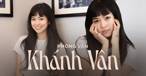 Khánh Vân: “Tôi cảm thấy biết ơn vì khoảng thời gian …