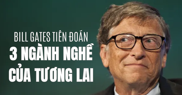 5 năm trước, Bill Gates từng tiên đoán 3 ngành nghề hot trong tương lai, liệu …