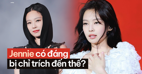 Jennie có đáng bị chỉ trích đến thế?