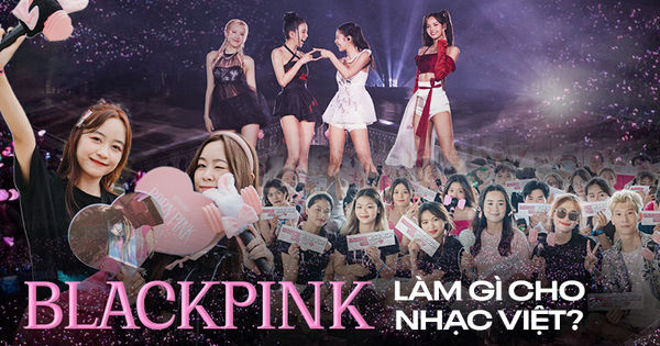 BLACKPINK làm được gì cho nhạc Việt?