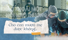 Khắc khoải một nỗi nhớ thương: Cho con mượn mẹ được không...