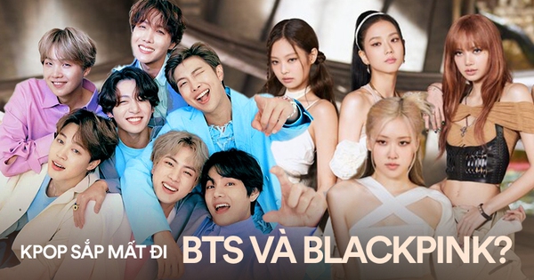 Kpop sắp mất đi BTS và BLACKPINK?