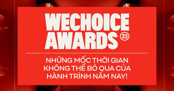 WeChoice Awards 2023: Những mốc thời gian không thể bỏ qua của hành trình năm …