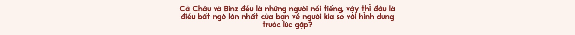 Binz và Châu Bùi: Người thương mình đủ nhiều sẽ không muốn mình phải cố gắng nhiều quá vì họ - Ảnh 29.