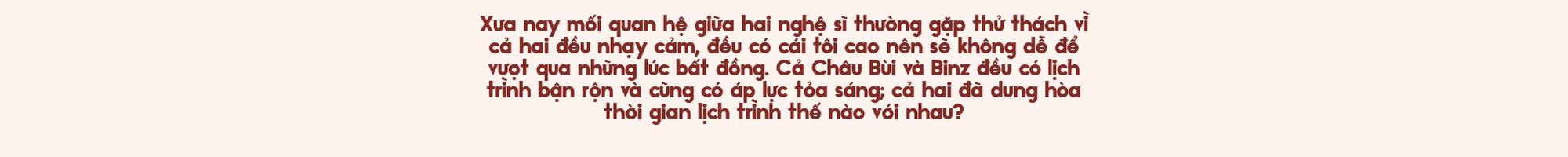 Binz và Châu Bùi: Người thương mình đủ nhiều sẽ không muốn mình phải cố gắng nhiều quá vì họ - Ảnh 40.