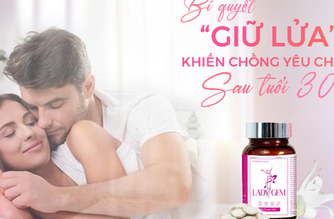 Viên uống Lady Gem hỗ trợ chị em giữ lửa hôn nhân như thế nào?