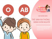 Nuôi con IQ EQ - Bố mẹ thuộc hai cặp nhóm máu này dễ sinh ra những đứa con thiên tài