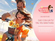 Nuôi con IQ EQ - Bố có con gái nên thường xuyên nói 3 câu này, dạy con sống tự tin, biết yêu thương bản thân