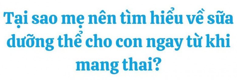 Tại sao mẹ nên tìm hiểu về sữa dưỡng thể cho con ngay từ khi mang thai? - 1