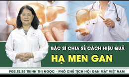 Bác sĩ chia sẻ cách hạ men gan hiệu quả