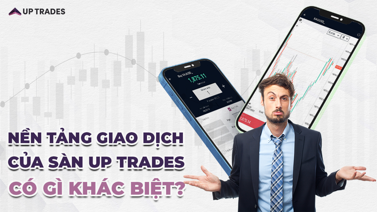 Nền tảng giao dịch độc quyền Up Trades có gì hấp dẫn?