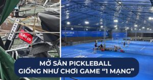 “Mở sân pickleball giống như chơi game 1 mạng”