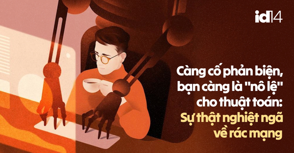 Càng cố phản biện, bạn càng là “nô lệ” cho thuật toán: Sự thật nghiệt ngã về rác mạng