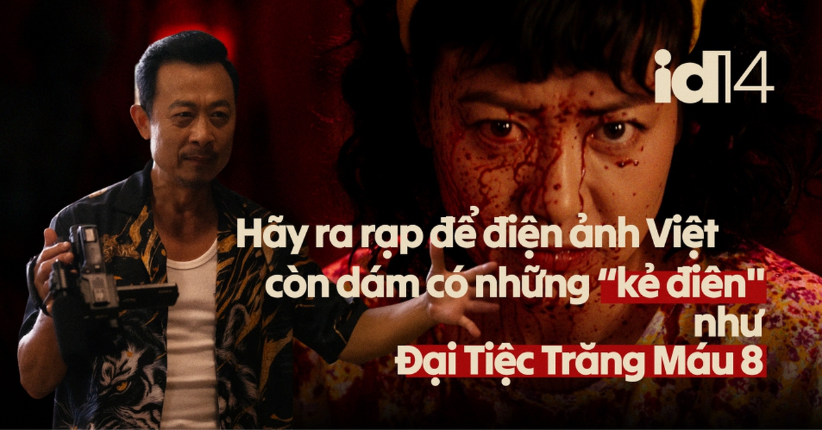 Hãy ra rạp để điện ảnh Việt có kẻ điên như Đại Tiệc Trăng Máu 8