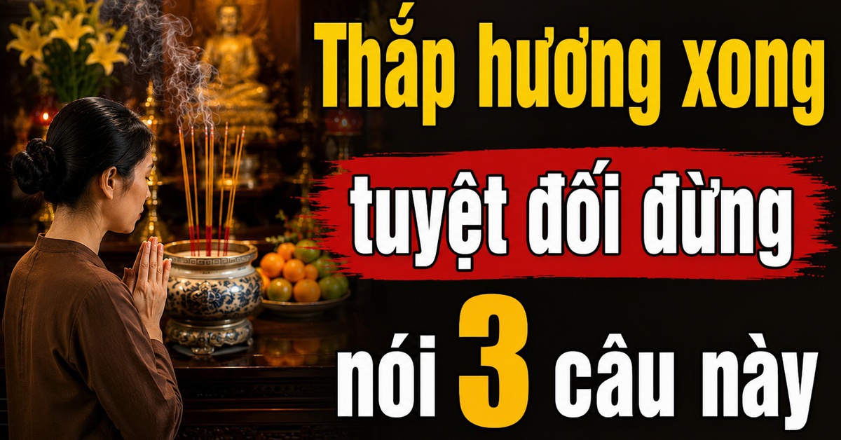 Thắp hương xong tuyệt đối đừng nói 3 câu này