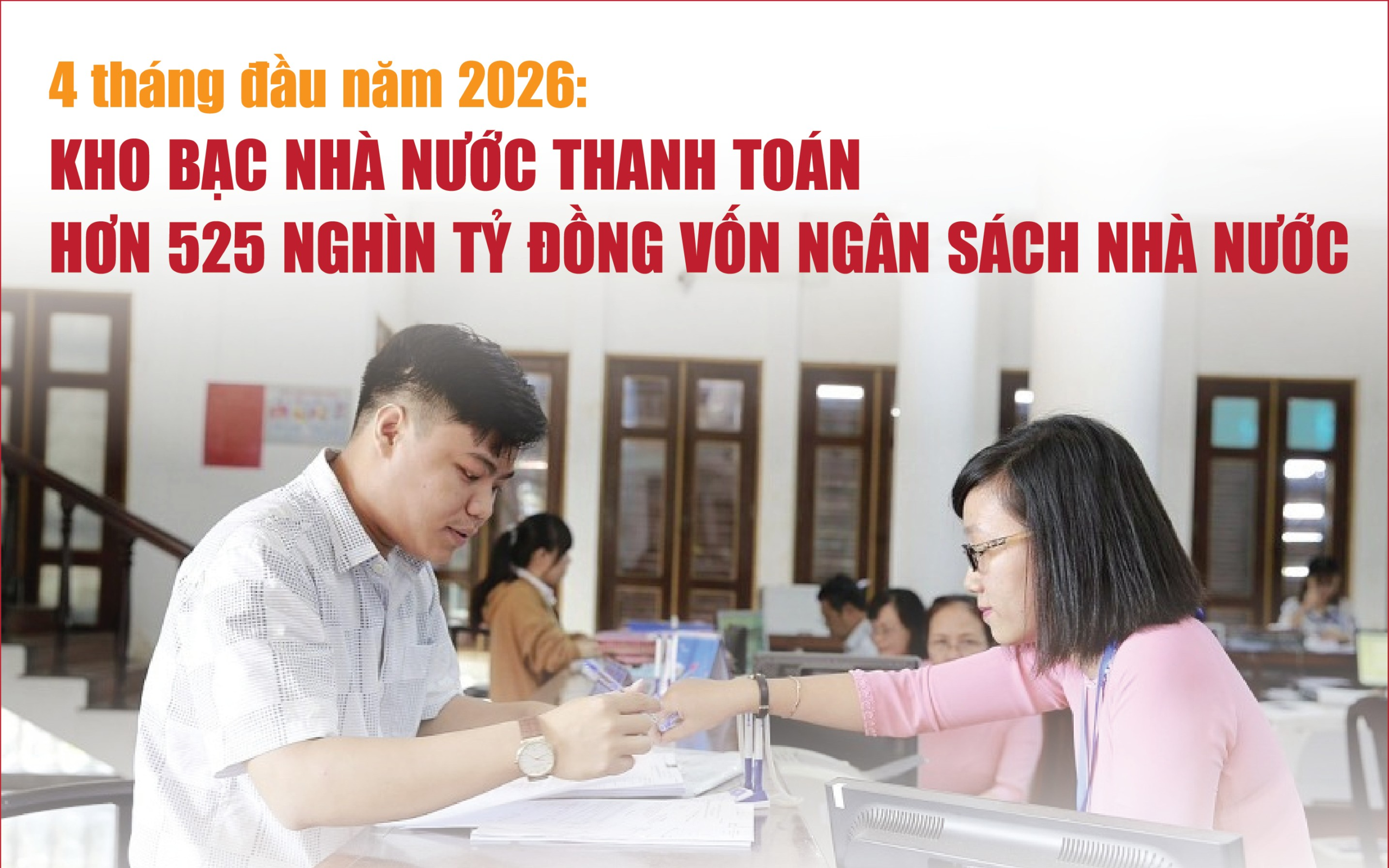 Infographics: 4 tháng, Kho bạc Nhà nước thanh toán hơn 525 nghìn tỷ đồng vốn ngân sách nhà nước