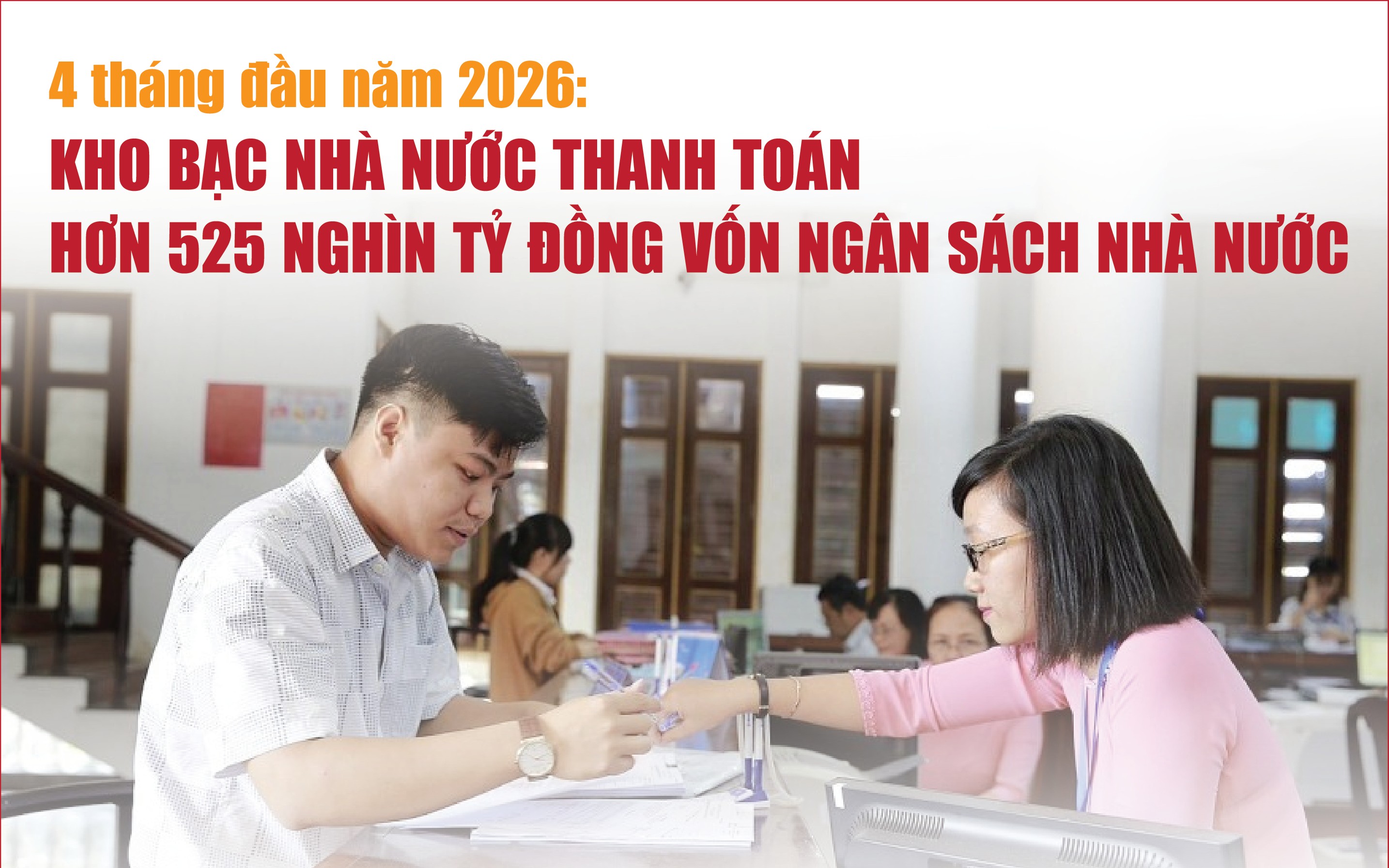 Infographics: 4 tháng, Kho bạc Nhà nước thanh toán hơn 525 nghìn tỷ đồng vốn ngân sách nhà nước