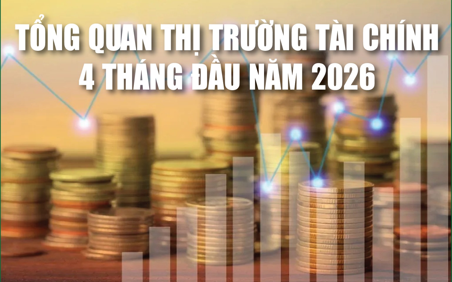 Infographics: Tổng quan thị trường tài chính 4 tháng đầu năm 2026