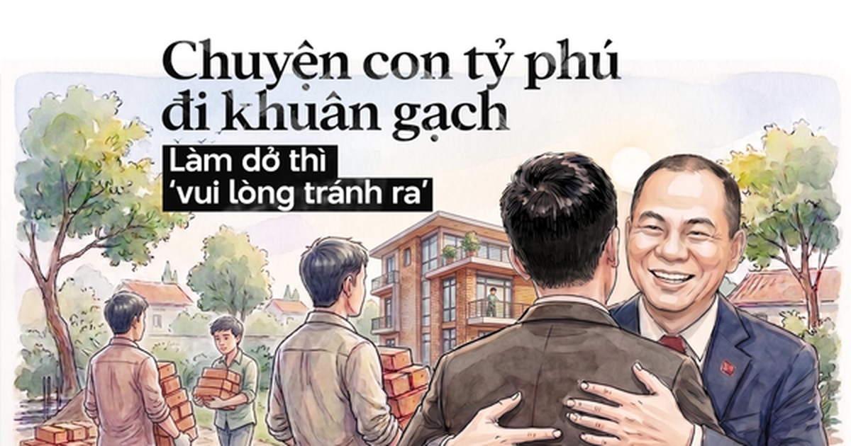 Chuyện con tỷ phú đi khuân gạch mùa hè, làm dở thì ‘vui lòng tránh ra’ và cái thơm má tình cảm với ông Phạm Nhật Vượng