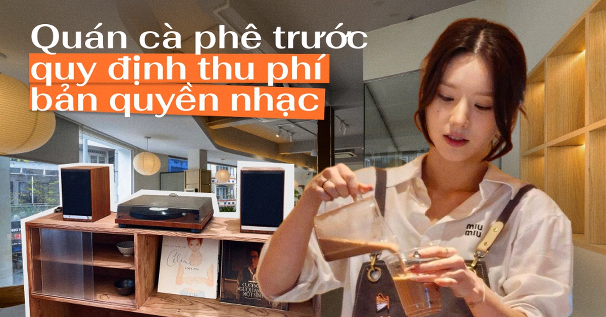 Từ 1/7, quán cà phê, nhà hàng phát nhạc phải trả thêm tiền bản quyền: Các ông bà chủ tại Hà Nội, TP.HCM nói gì?