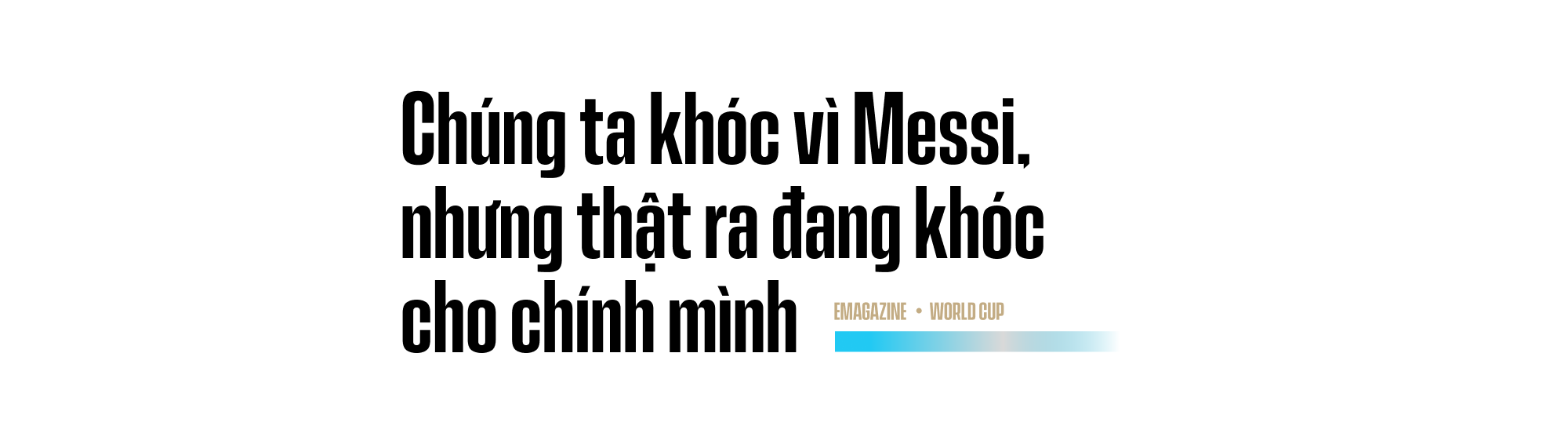 Dù U40, tôi vẫn khóc khi Messi vô địch World Cup - Ảnh 5.
