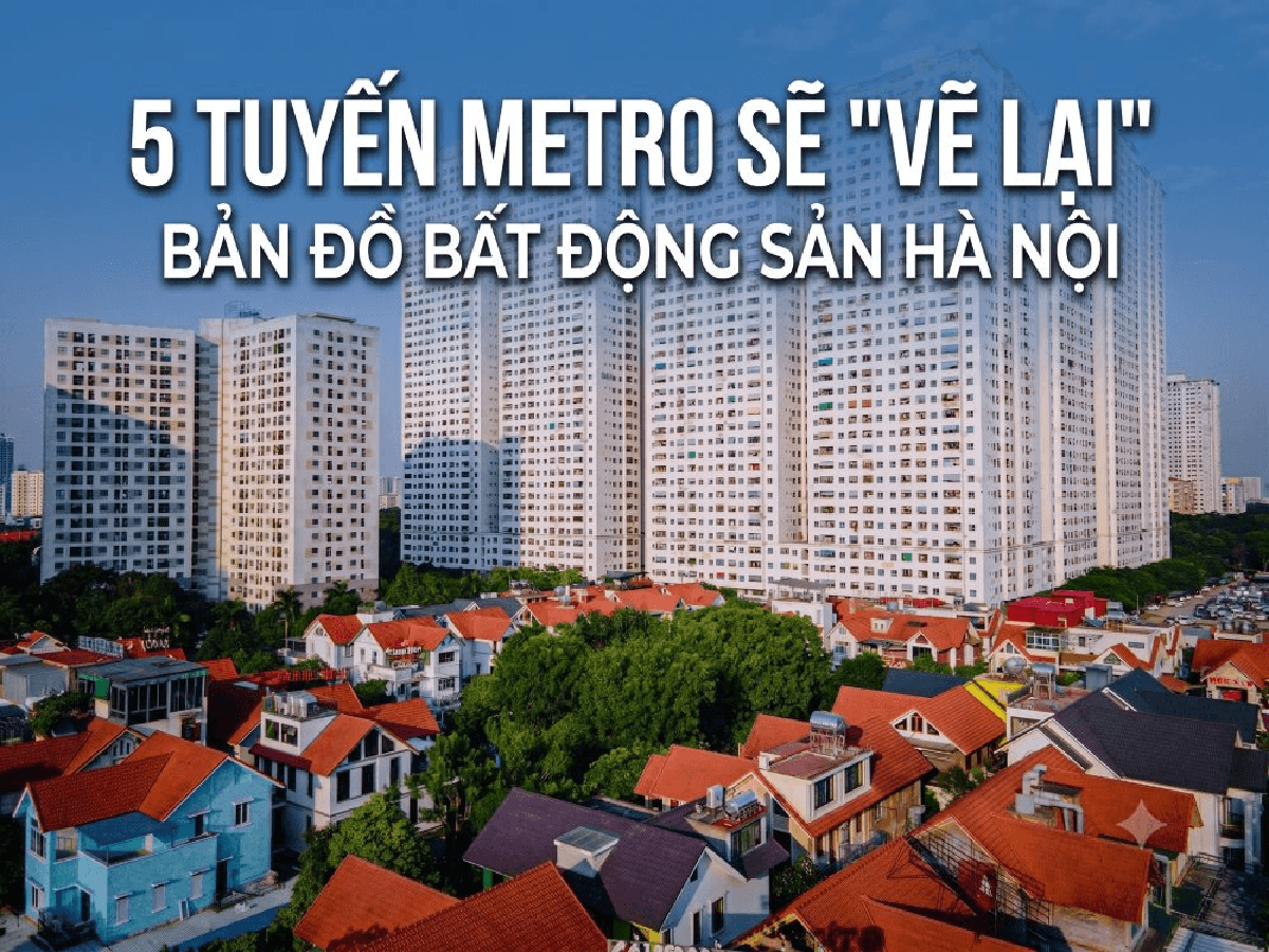 5 tuyến metro sẽ “vẽ lại” bản đồ bất động sản Hà Nội: Đông Anh, Gia Lâm, Hòa Lạc và phía Nam bước vào chu kỳ mới