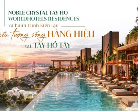 Noble Crystal Tay Ho WorldHotels Residences và hành trình kiến tạo biểu tượng sống hàng hiệu tại Tây Hồ Tây