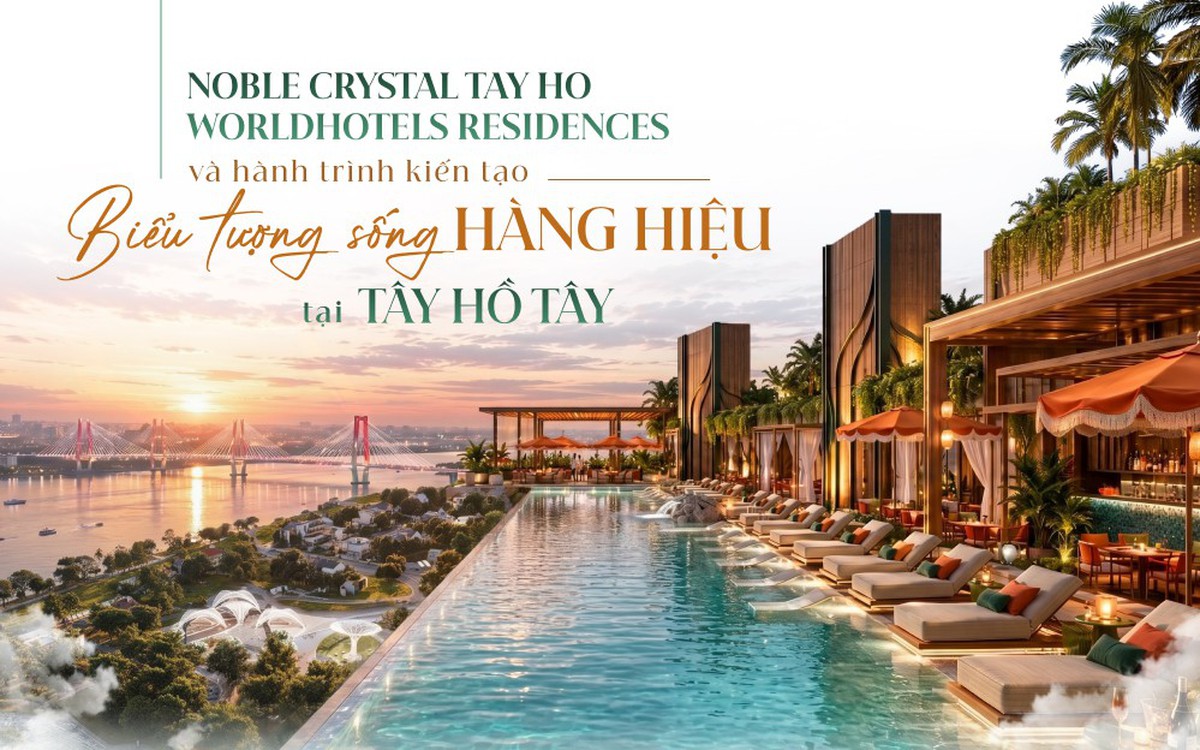 Noble Crystal Tay Ho WorldHotels Residences và hành trình kiến tạo biểu tượng sống hàng hiệu tại Tây Hồ Tây