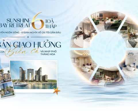 Sunshine Bay Retreat ra mắt 6 toà tháp – 6 tuyên ngôn sống – 06 định nghĩa về cái tôi dẫn đầu – Bản giao hưởng của biển cả và nhịp phố thăng hoa