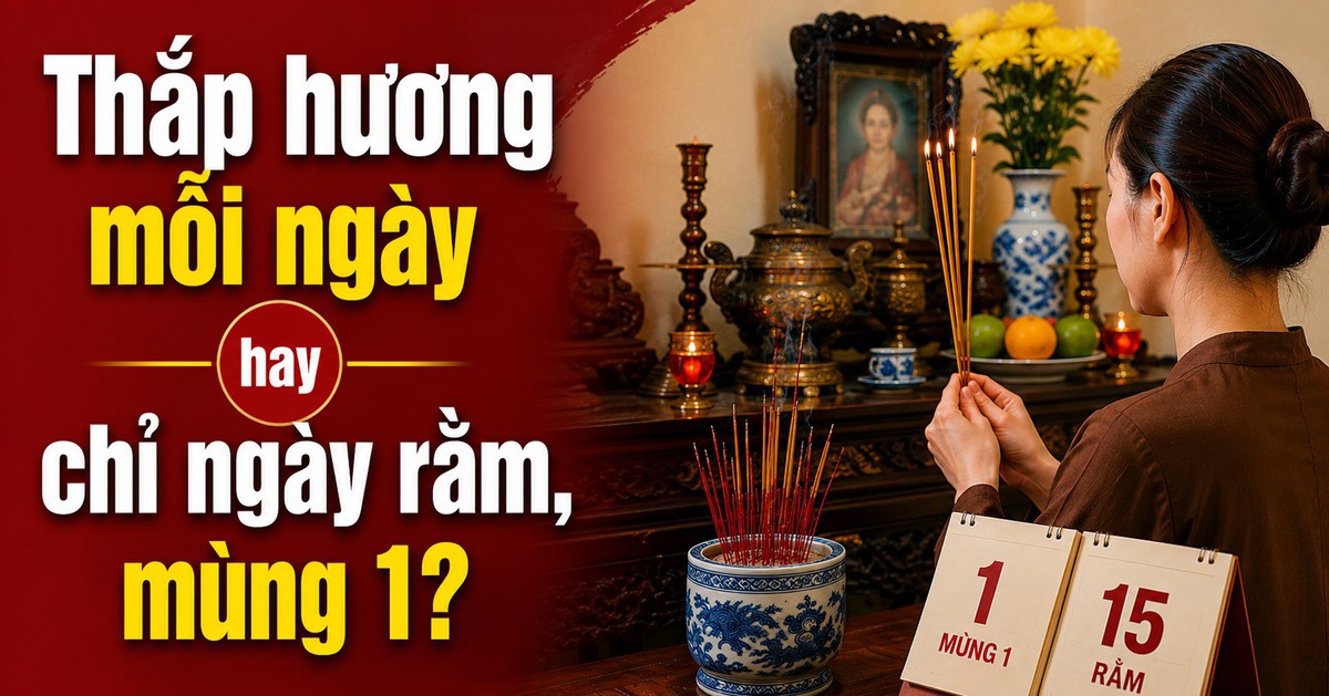 Thắp hương mỗi ngày hay chỉ ngày rằm, mùng 1?