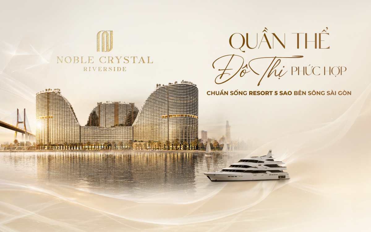 Noble Crystal Riverside – Quần thể đô thị phức hợp – Chuẩn sống resort 5 sao bên sông Sài Gòn