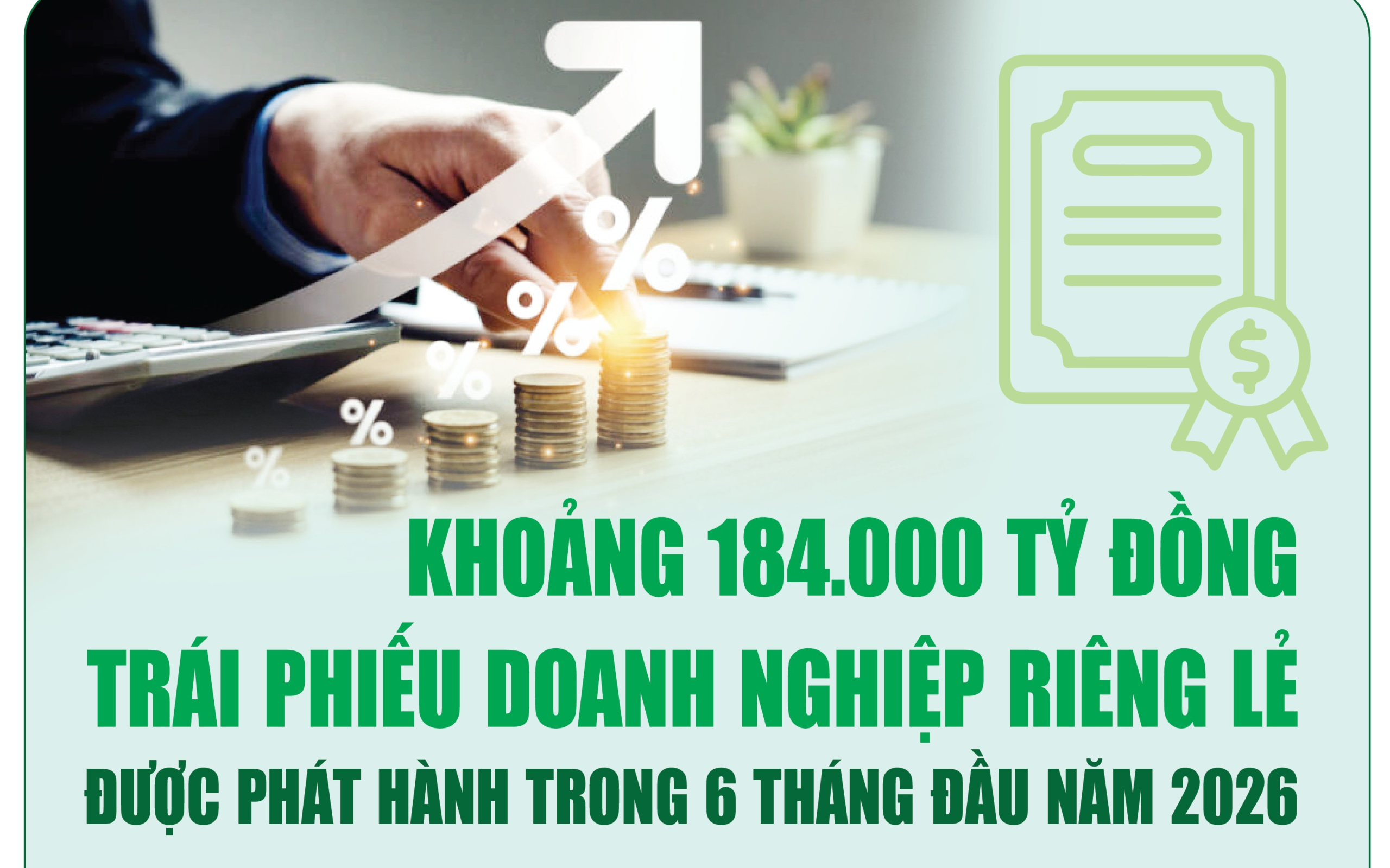 Infographics: 184.000 tỷ đồng trái phiếu doanh nghiệp riêng lẻ được phát hành 6 tháng đầu năm 2026