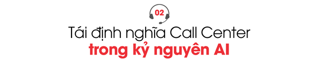 Cuộc lột xác của Call Center quyền lực nhất Việt Nam: Từ 'nghề nghe mắng' đến công ty dùng AI quản trị trải nghiệm khách hàng doanh thu nghìn tỷ- Ảnh 4. Cuộc lột xác của Call Center quyền lực nhất Việt Nam: Từ 'nghề nghe mắng' đến công ty dùng AI quản trị trải nghiệm khách hàng doanh thu nghìn tỷ- Ảnh 4.