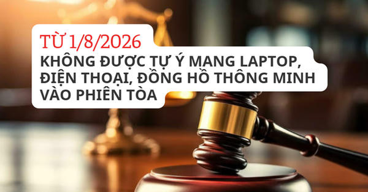 Từ 1/8, không được tự ý mang laptop, điện thoại, đồng hồ thông minh vào phiên tòa