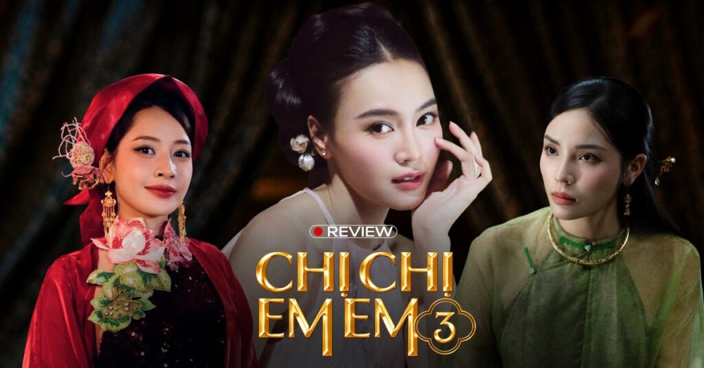 Chị Chị Em Em 3: Chẳng còn gì ngoài Lan Ngọc, cảnh nóng và tranh cãi tam quan lệch lạc?